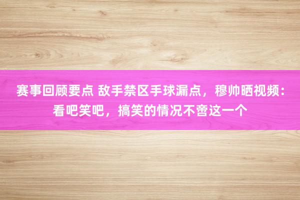 赛事回顾要点 敌手禁区手球漏点，穆帅晒视频：看吧笑吧，搞笑的情况不啻这一个