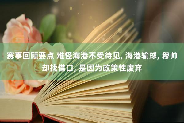 赛事回顾要点 难怪海港不受待见, 海港输球, 穆帅却找借口, 是因为政策性废弃