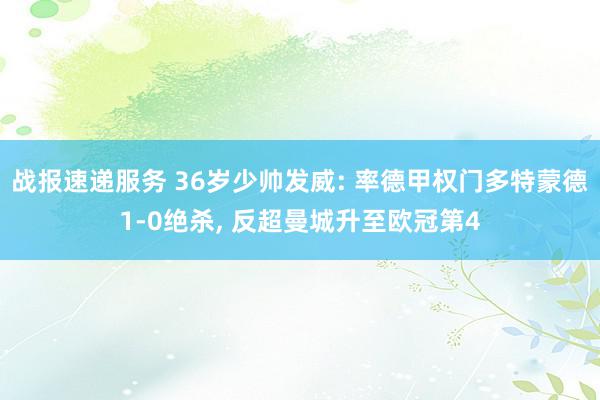 战报速递服务 36岁少帅发威: 率德甲权门多特蒙德1-0绝杀, 反超曼城升至欧冠第4