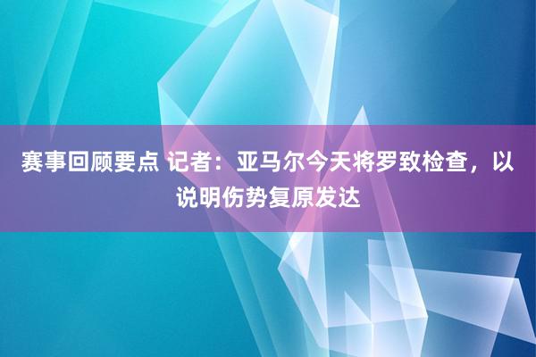 赛事回顾要点 记者：亚马尔今天将罗致检查，以说明伤势复原发达