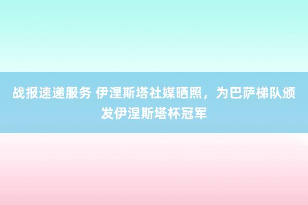 战报速递服务 伊涅斯塔社媒晒照，为巴萨梯队颁发伊涅斯塔杯冠军