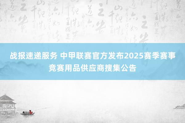 战报速递服务 中甲联赛官方发布2025赛季赛事竞赛用品供应商搜集公告