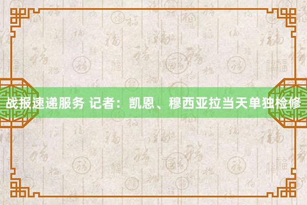 战报速递服务 记者：凯恩、穆西亚拉当天单独检修