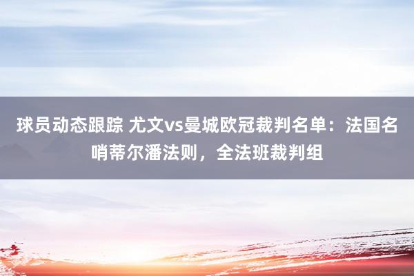 球员动态跟踪 尤文vs曼城欧冠裁判名单：法国名哨蒂尔潘法则，全法班裁判组