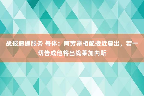 战报速递服务 每体：阿劳霍相配接近复出，若一切告成他将出战莱加内斯