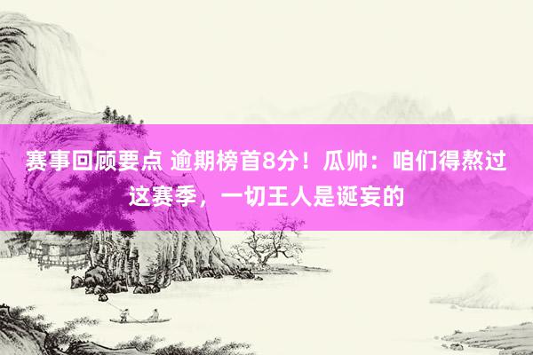 赛事回顾要点 逾期榜首8分！瓜帅：咱们得熬过这赛季，一切王人是诞妄的