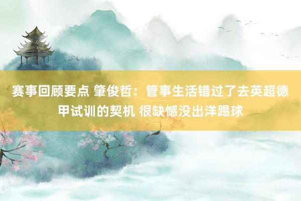 赛事回顾要点 肇俊哲：管事生活错过了去英超德甲试训的契机 很缺憾没出洋踢球