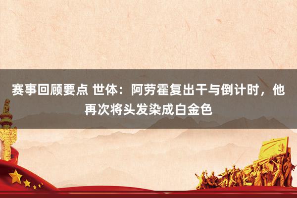 赛事回顾要点 世体：阿劳霍复出干与倒计时，他再次将头发染成白金色