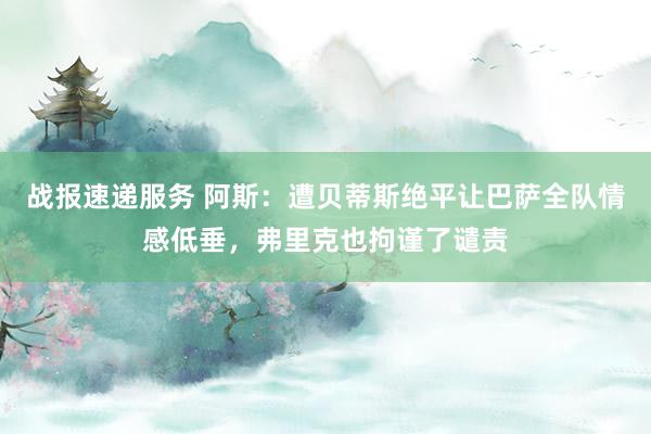 战报速递服务 阿斯：遭贝蒂斯绝平让巴萨全队情感低垂，弗里克也拘谨了谴责