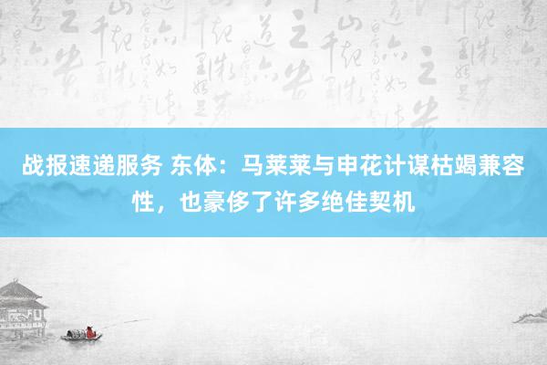 战报速递服务 东体：马莱莱与申花计谋枯竭兼容性，也豪侈了许多绝佳契机