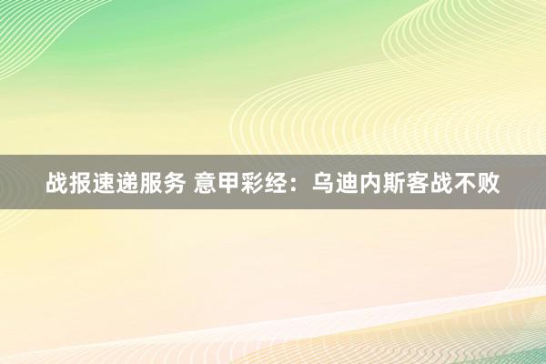 战报速递服务 意甲彩经：乌迪内斯客战不败