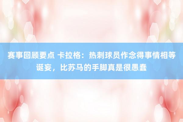 赛事回顾要点 卡拉格：热刺球员作念得事情相等诞妄，比苏马的手脚真是很愚蠢