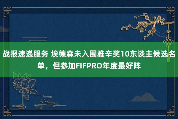 战报速递服务 埃德森未入围雅辛奖10东谈主候选名单，但参加FIFPRO年度最好阵